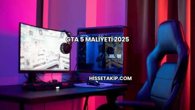 GTA 5 Maliyeti 2025