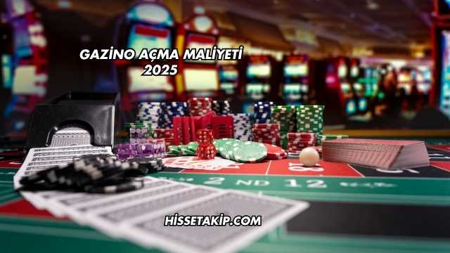 Gazino Açma Maliyeti 2025