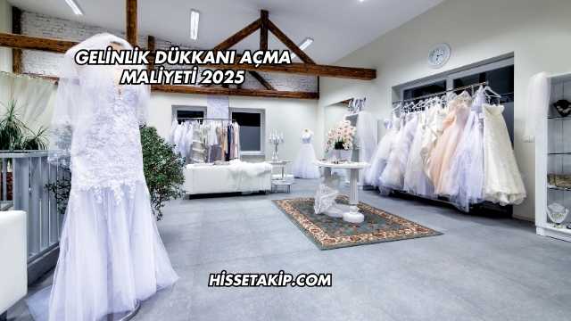 Gelinlik Dükkanı Açma Maliyeti 2025