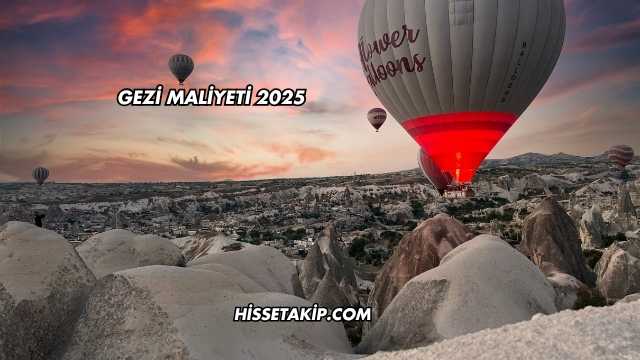 Gezi Maliyeti 2025
