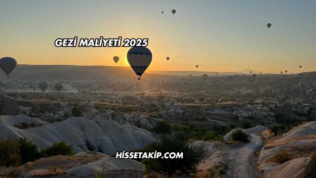 Gezi Maliyeti 2025