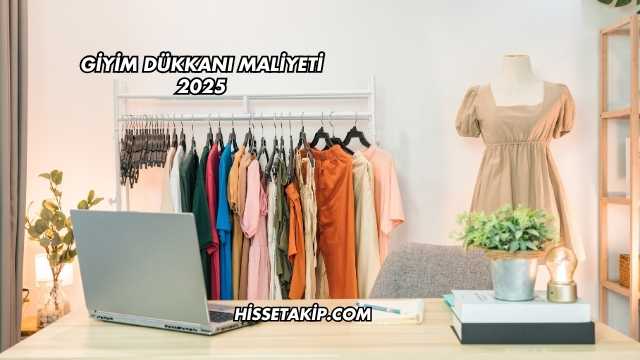 Giyim Dükkanı Maliyeti 2025