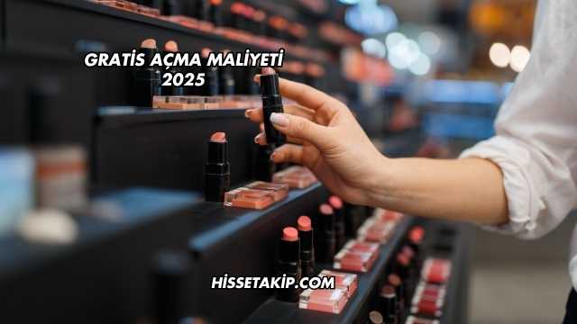 Gratis Açma Maliyeti 2025