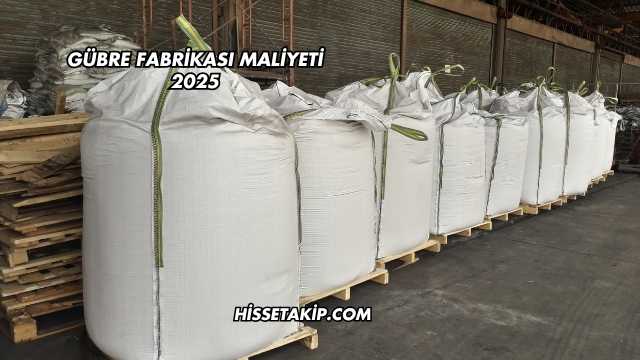 Gübre Fabrikası Maliyeti 2025