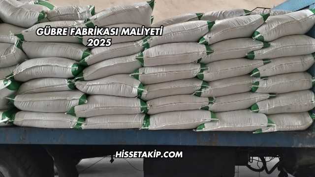 Gübre Fabrikası Maliyeti 2025