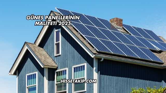 Güneş Panellerinin Maliyeti 2025