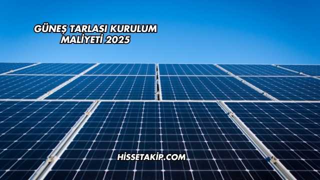 Güneş Tarlası Kurulum Maliyeti 2025