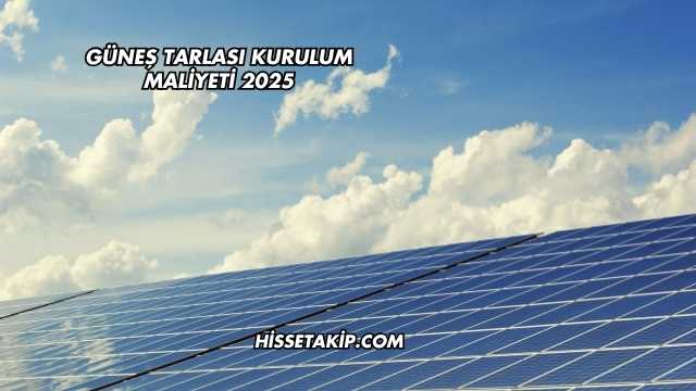 Güneş Tarlası Kurulum Maliyeti 2025