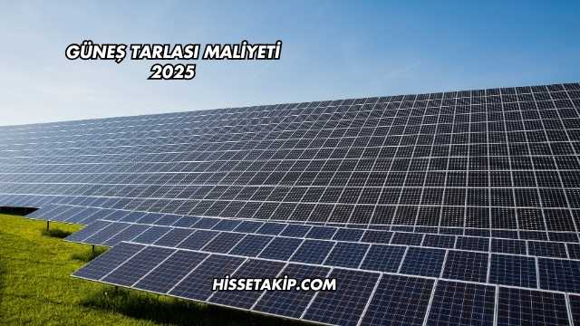 Güneş Tarlası Maliyeti 2025