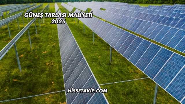 Güneş Tarlası Maliyeti 2025