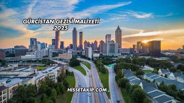 Gürcistan Gezisi Maliyeti 2025