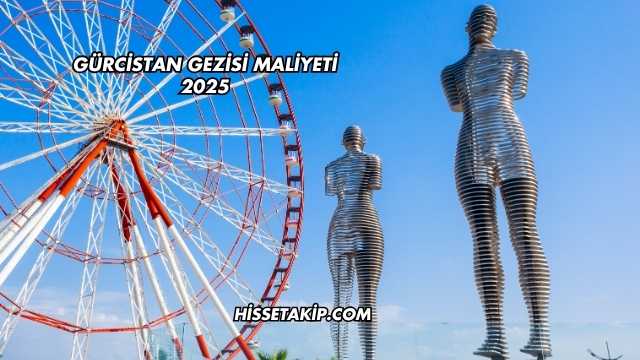 Gürcistan Gezisi Maliyeti 2025