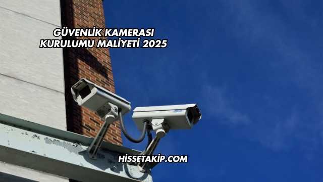 Güvenlik Kamerası Kurulumu Maliyeti 2025