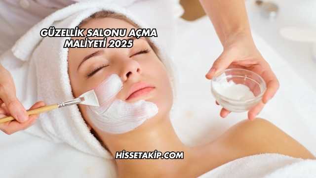 Güzellik Salonu Açma Maliyeti 2025