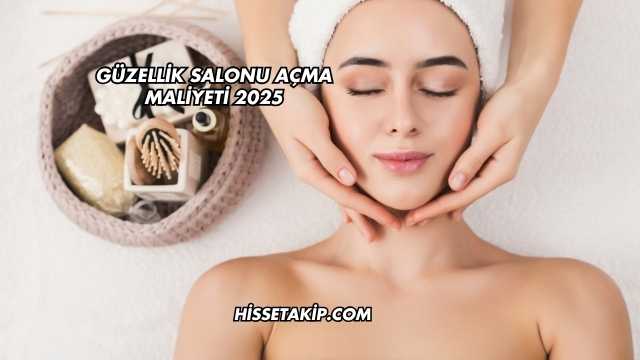 Güzellik Salonu Açma Maliyeti 2025