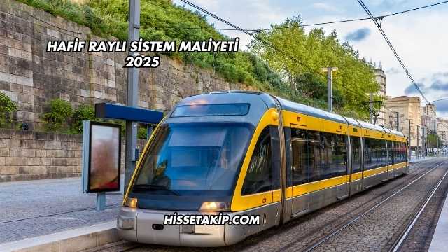 Hafif Raylı Sistem Maliyeti 2025
