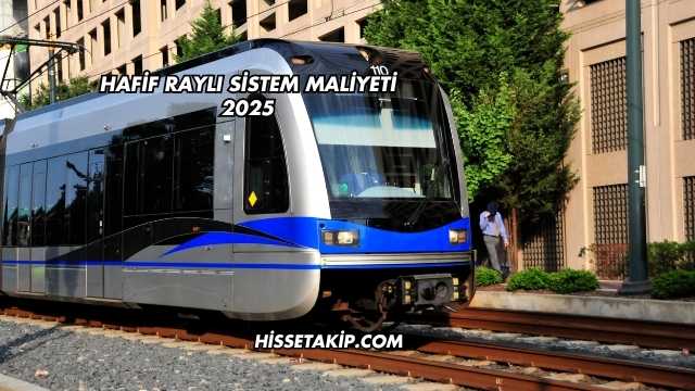 Hafif Raylı Sistem Maliyeti 2025