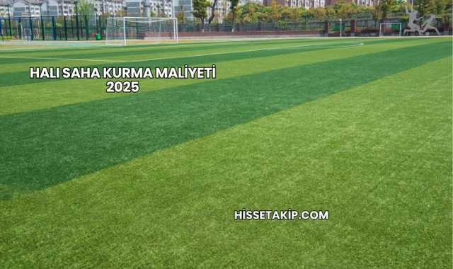 Halı Saha Kurma Maliyeti 2025