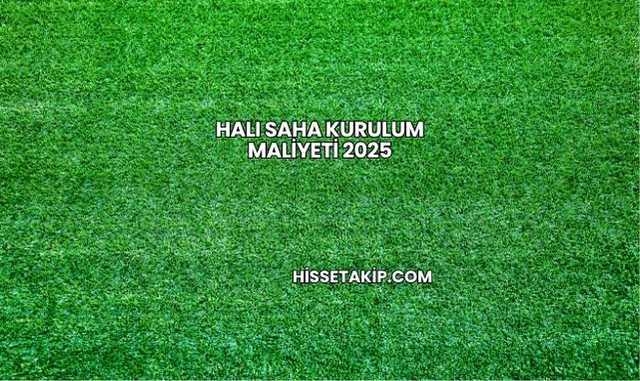 Halı Saha Kurulum Maliyeti 2025