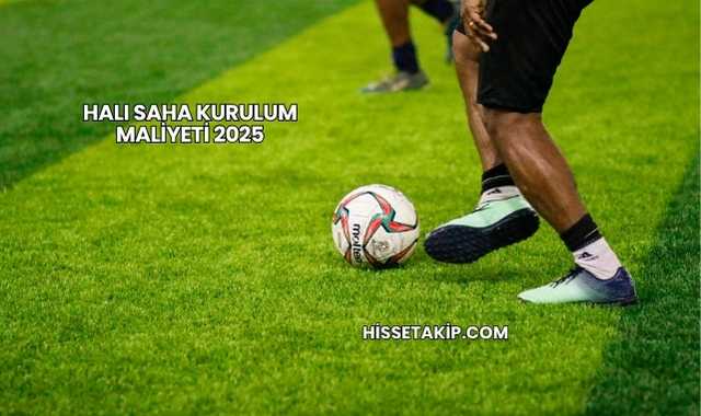 Halı Saha Kurulum Maliyeti 2025