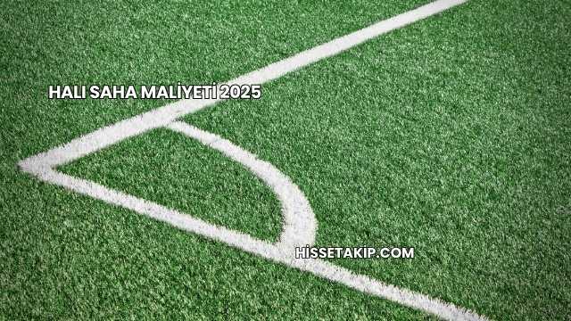 Halı Saha Maliyeti 2025