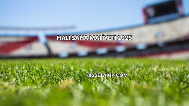 Halı Saha Maliyeti 2025