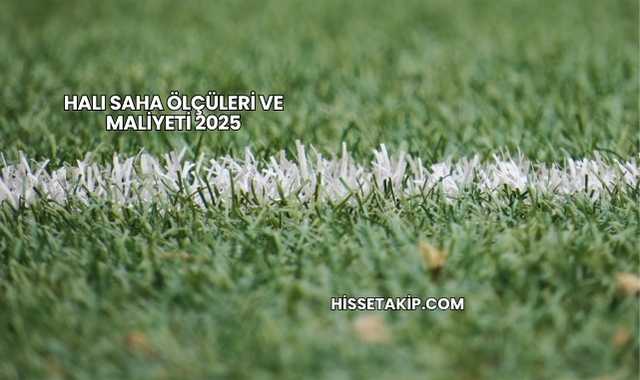 Halı Saha Ölçüleri ve Maliyeti 2025