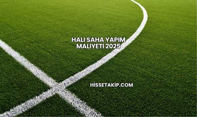 Halı Saha Yapım Maliyeti 2025
