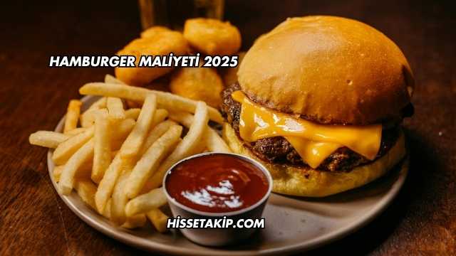 Hamburger Maliyeti 2025