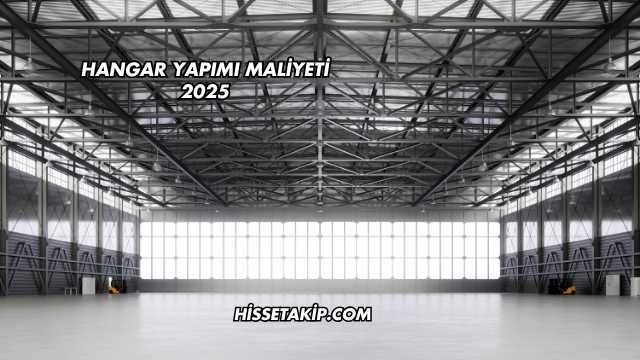 Hangar Yapımı Maliyeti 2025