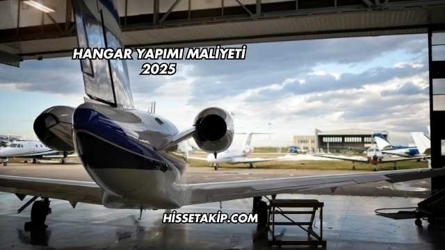 Hangar Yapımı Maliyeti 2025