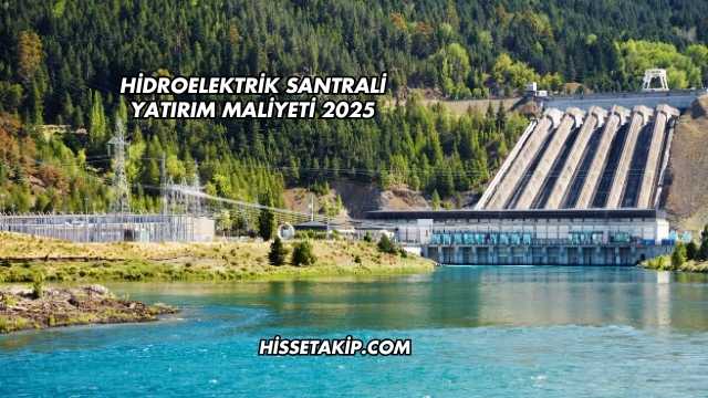 Hidroelektrik Santrali Yatırım Maliyeti 2025