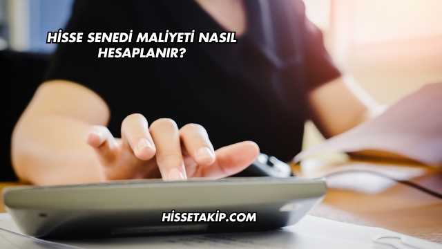 Hisse Senedi Maliyeti Nasıl Hesaplanır?