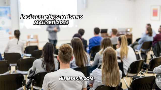 İngiltere Yüksek Lisans Maliyeti 2025