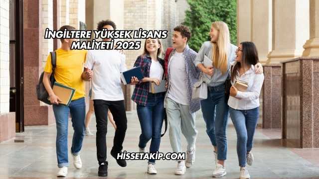 İngiltere Yüksek Lisans Maliyeti 2025