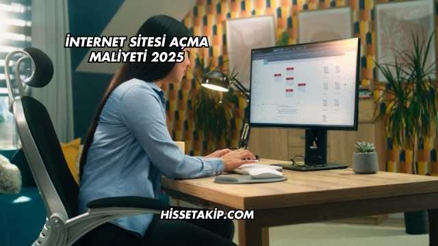 İnternet Sitesi Açma Maliyeti 2025