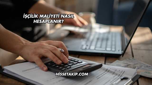 İşçilik Maliyeti Nasıl Hesaplanır?