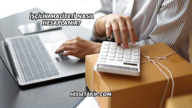 İşçilik Maliyeti Nasıl Hesaplanır?