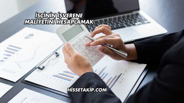 İşçinin İşverene Maliyetini Hesaplamak
