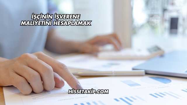 İşçinin İşverene Maliyetini Hesaplamak