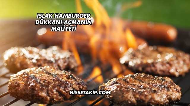 Islak Hamburger Dükkanı Açmanın Maliyeti