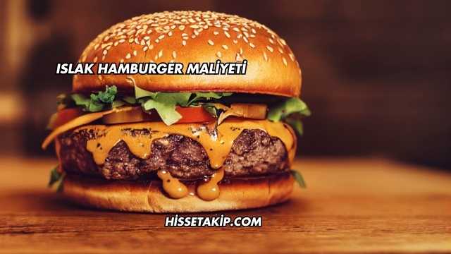 Islak Hamburger Maliyeti