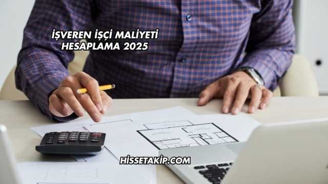 İşveren İşçi Maliyeti Hesaplama 2025