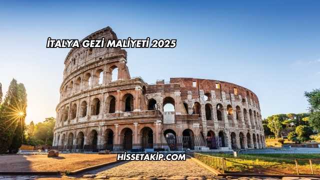 İtalya Gezi Maliyeti 2025