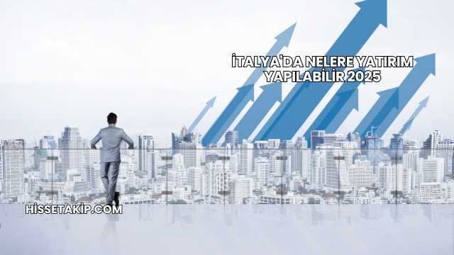 İtalya'da Nelere Yatırım Yapılabilir 2025