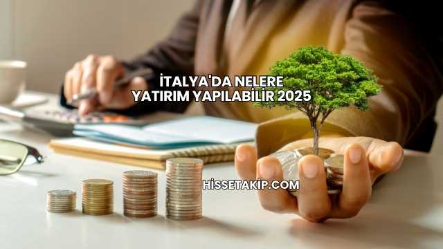 İtalya'da Nelere Yatırım Yapılabilir 2025