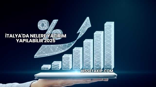 İtalya'da Nelere Yatırım Yapılabilir 2025