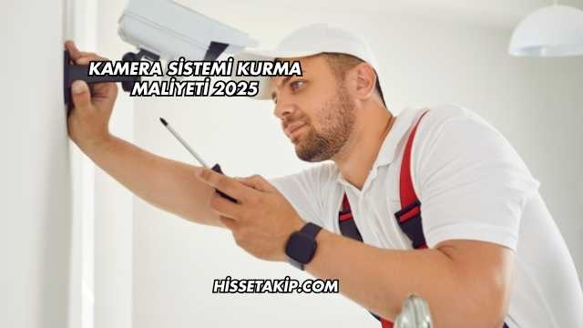 Kamera Sistemi Kurma Maliyeti 2025