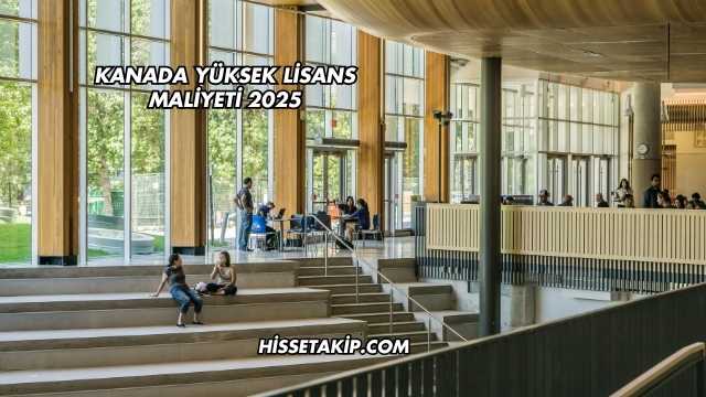 Kanada Yüksek Lisans Maliyeti 2025