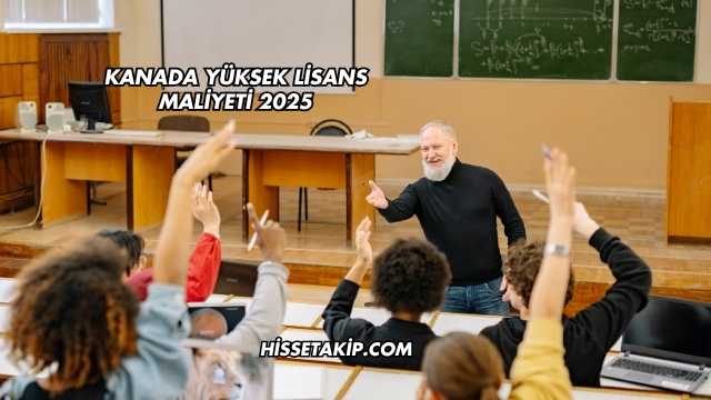 Kanada Yüksek Lisans Maliyeti 2025